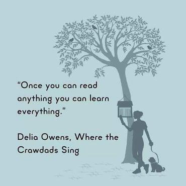 Once you can read anything, you can learn everything. Delia Owens, Where the Crawdads Sing