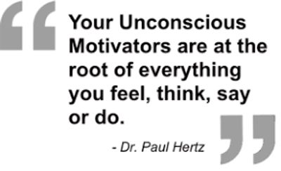 Quotation: "Your Unconscious Motivators ae at the root of everything you feel, think, say or do."