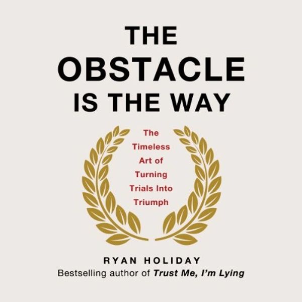 The Obstacle Is the Way: The Timeless Art of Turning Trials into Triumph Ryan Holiday Audiobook.