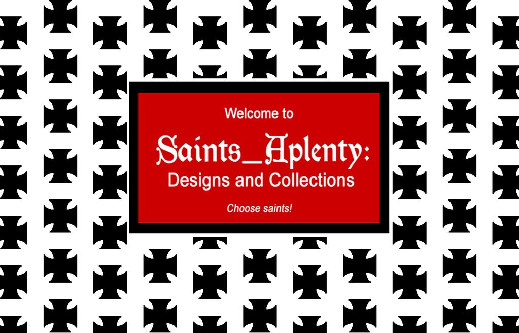 Welcome to Saints_Aplenty: Designs and Collections + Choose saints! (Welcome Screen & Motto)