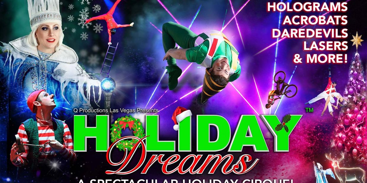  Holiday Dreams Cirque featuring acrobats, the Snow Queen, Elves, BMX Riders and Aerialists.