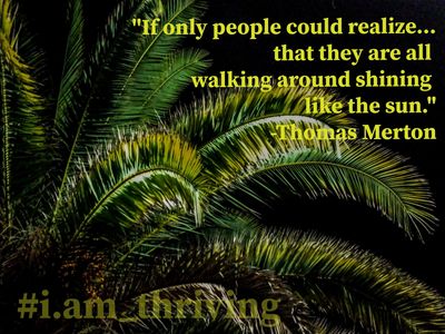 If only people could realize... that they are all walking around shining like the sun.
Thomas Merton