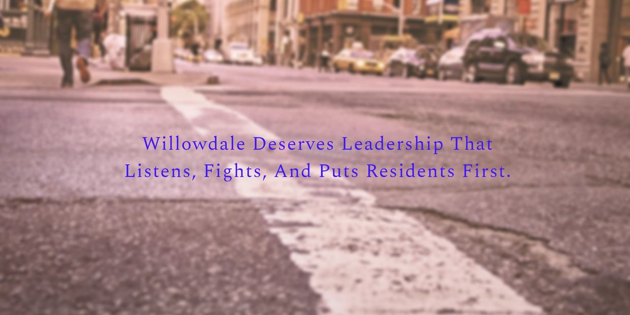Willowdale deserves municipal leadership that listens, fights, and puts residents first.