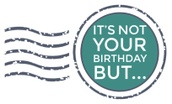 It's Not Your Birthday But...