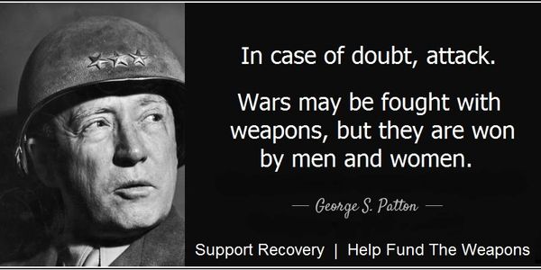 General Patton's guidance on how to fight a war is useful. Substance Abuse is the most important war