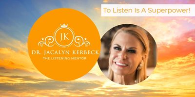 Dr. Jacalyn Kerbeck teaches clients how to listen at an elevated level. To Listen is a Superpower.