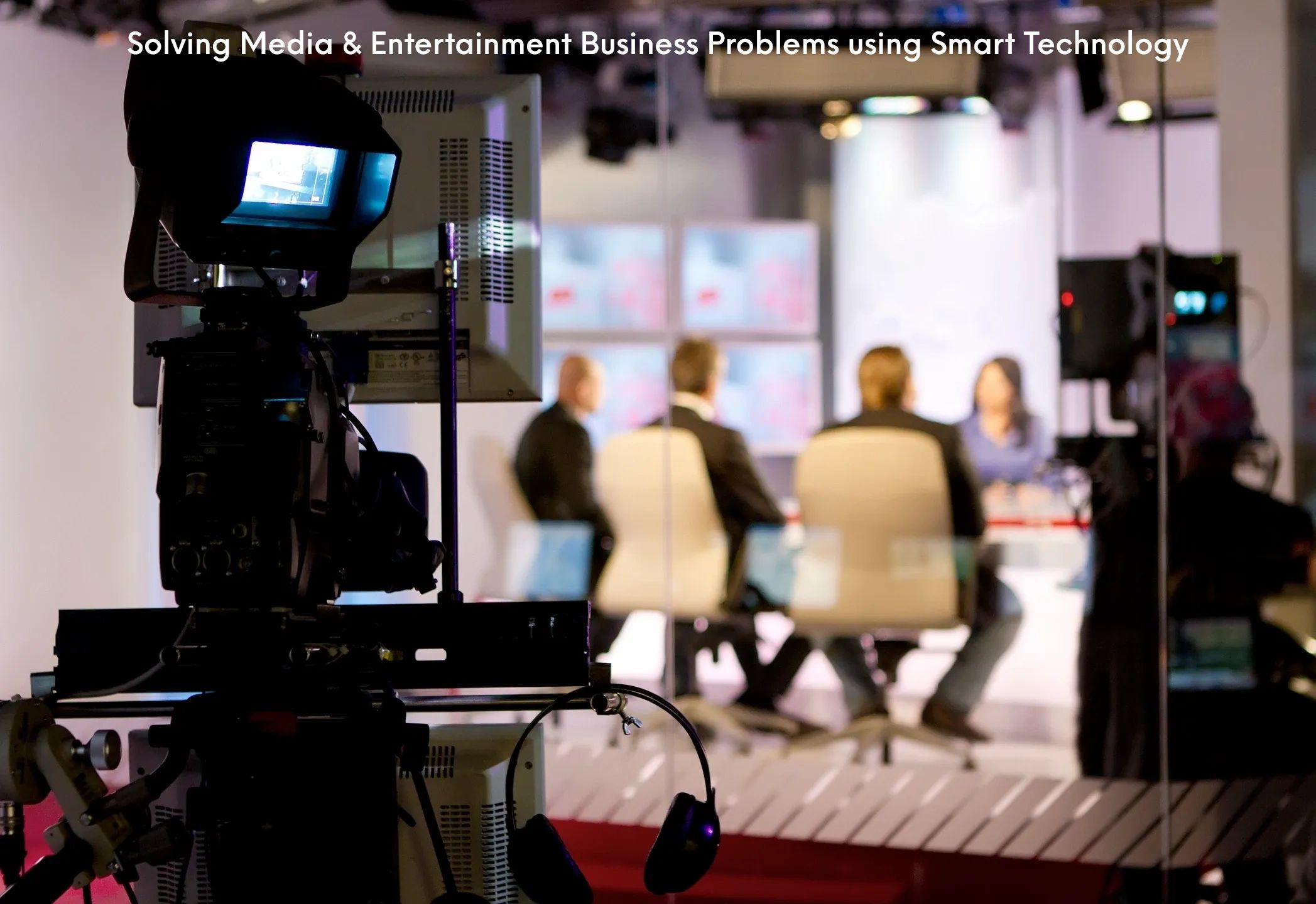 Solving Media & Entertainment Problems by Smart Technology