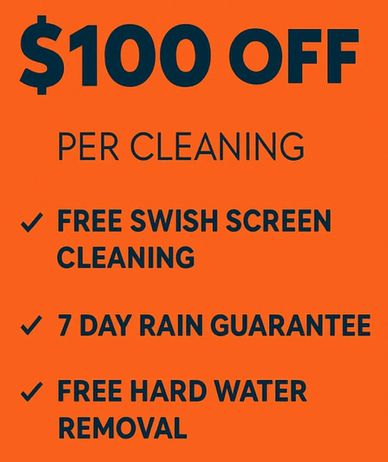 $100 off per cleaning with free swish screen cleaning, 7-day rain guarantee, and free hard water removal.