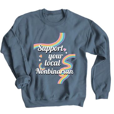 Blue grey sweatshirt with rainbows and white text: Support your local Nonbinarian