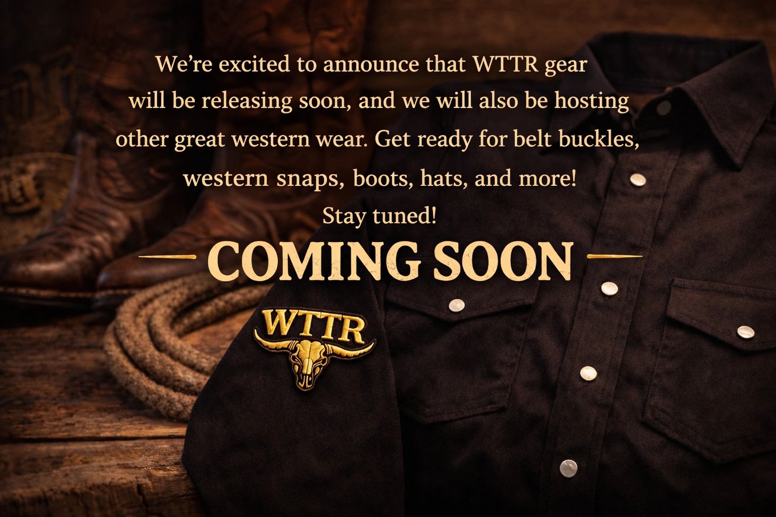 Announcement of upcoming WTTR western gear including belt buckles, boots, and hats.