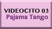 VIDEOCITO 03 Pajama Tango