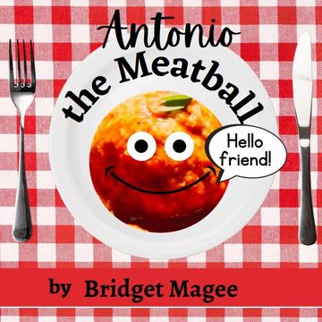 Book cover of Antonio the Meatball by Bridget Magee. Meatball with eyes and mouth in middle of plate