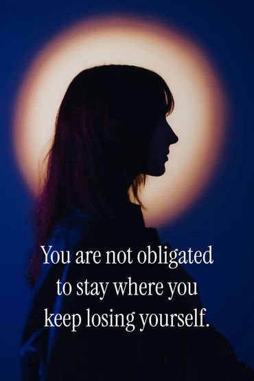 You are not obliged to stay where you keep losing yourself