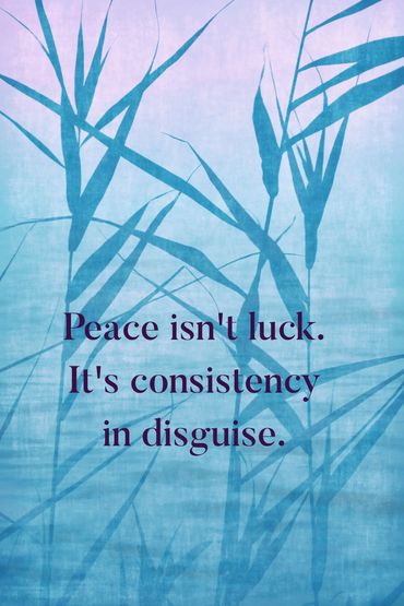 Peace isn't luck its consistency in Disguise