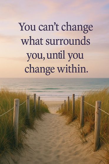 You can't change what surround you until you change within