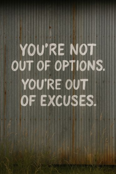 You're not out of option you're out of excuses