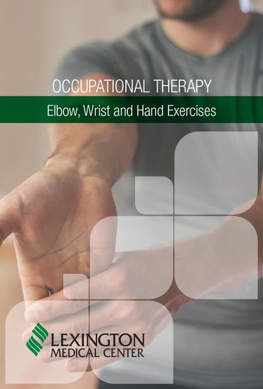 Lexington Medical Center Occupational Therapy Elbow, Wrist and Hand Exercises patient brochure