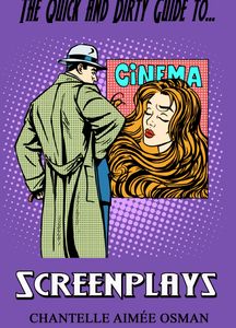 THE QUICK AND DIRTY GUIDE TO SCREENPLAYS BY CHANTELLE AIMEE OSMAN