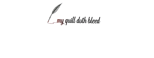  my quill doth bleed