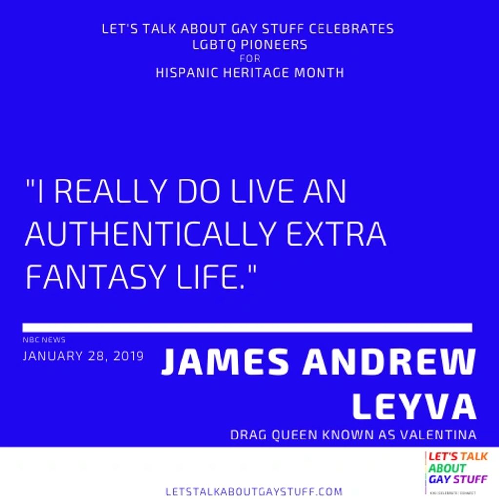 James Andrew Leyva
Hispanic Heritage Month
Latinx History
LGBTQ Latinx Pioneer
Valentina, drag queen