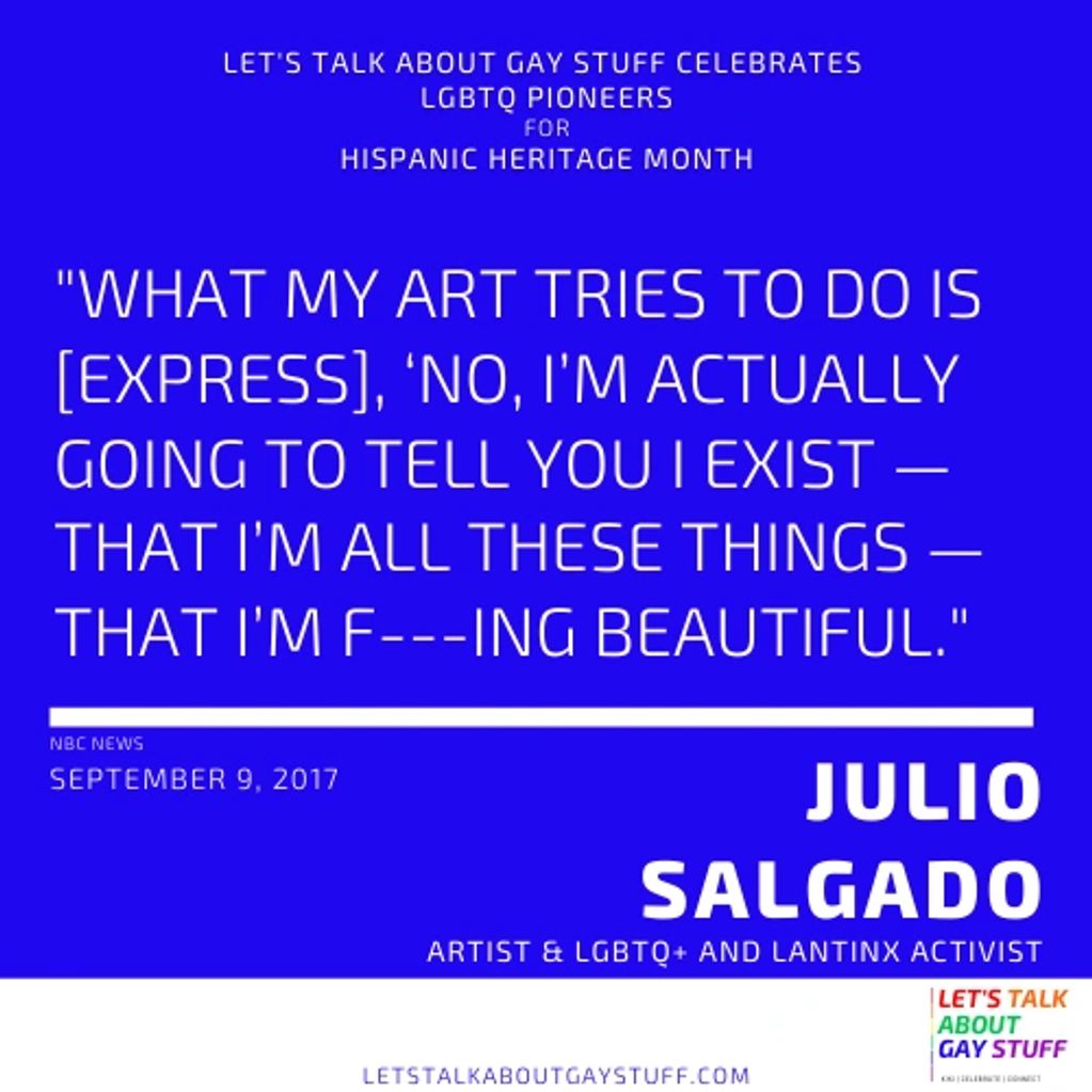 Julio Salgado
Hispanic Heritage Month
Latinx History
LGBTQ Latinx Pioneer
Mexico, artist, immigrant,