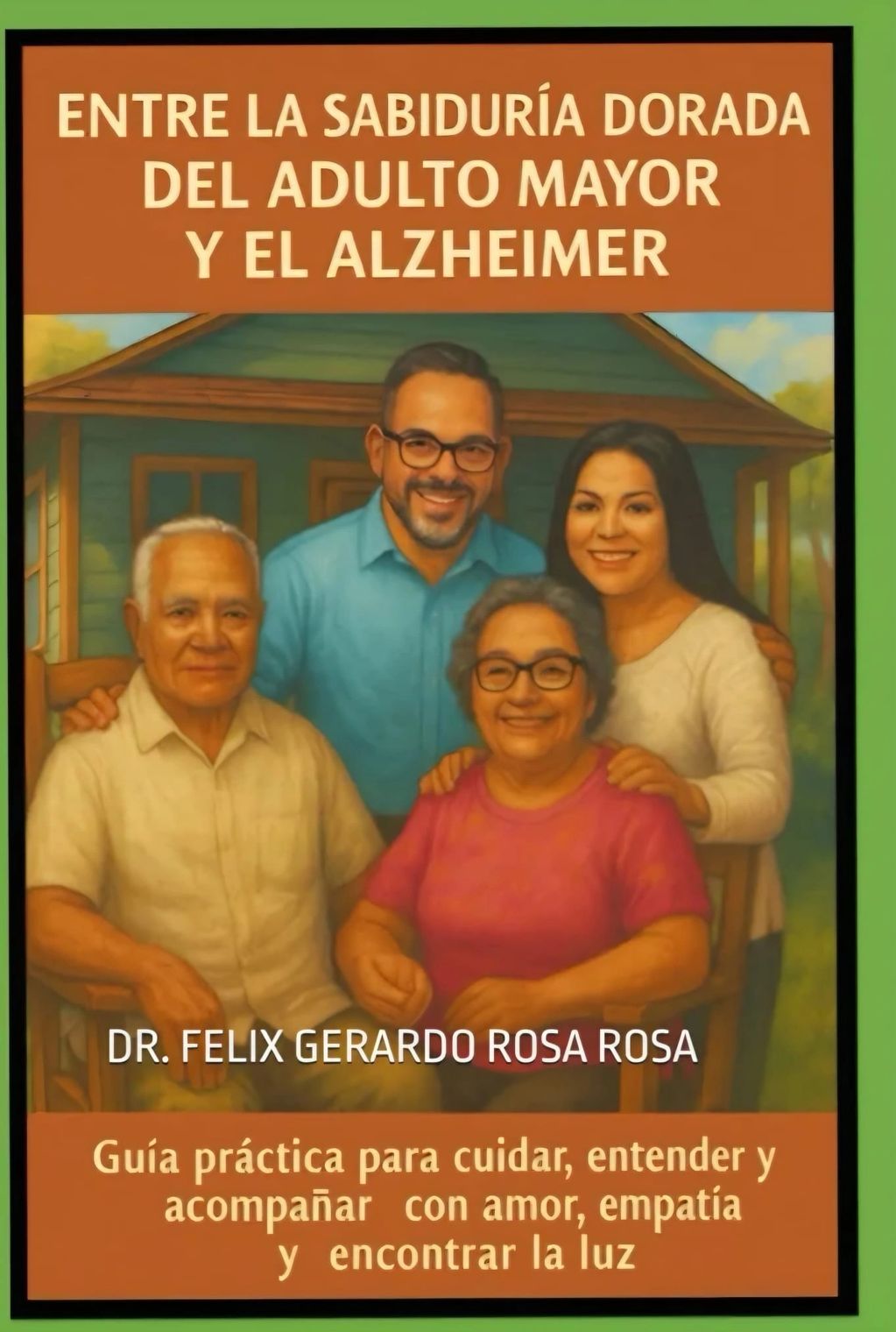 Entre la Sabiduría Dorada del Adulto Mayor y el Alzheimer: Guía Práctica Para Cuidar y Entender