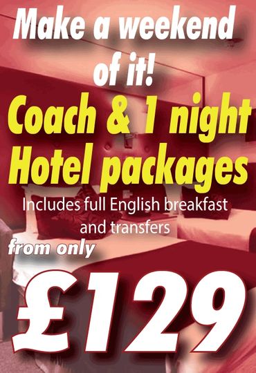 Make a weekend of it! Coach & 1 night Hotel packages from only £129 includes full English breakfast