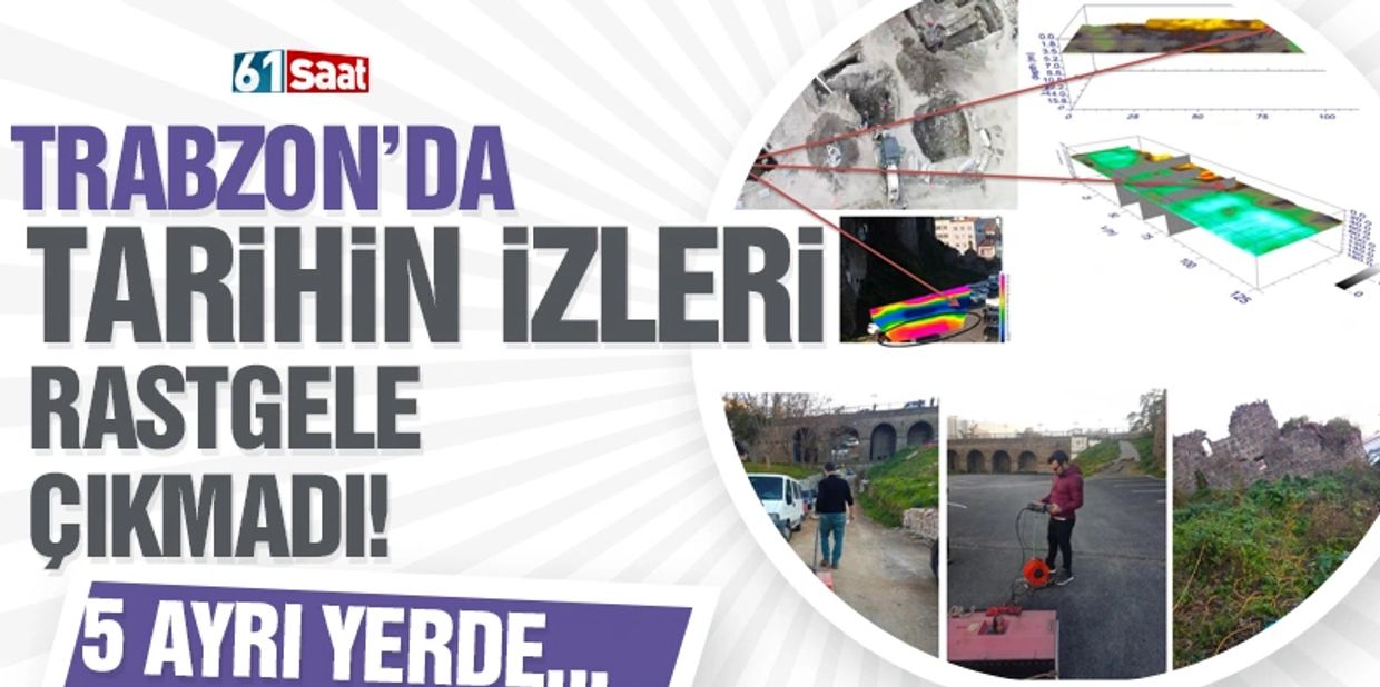 YFA Yerbilimleri, 61saat, haber, Trabzon, Trabzon'da tarihin izleri rastgele çıkmadı