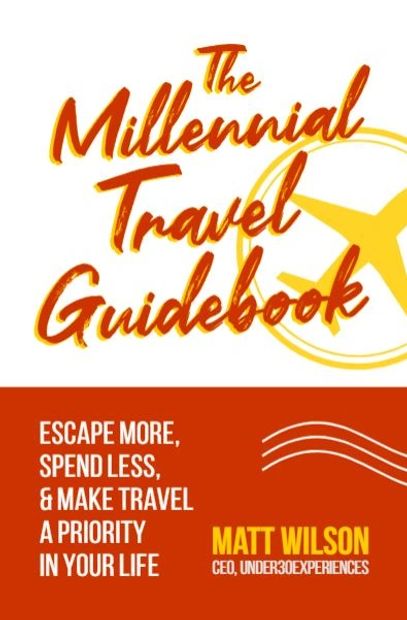 The Millennial Travel Guidebook: Escape More, Spend Less, & Make Travel a Priority in Your Life 