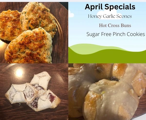 April Specials:
Honey Garlic Scones
Hot Cross Buns
Sugar Free Pinch Cookies
