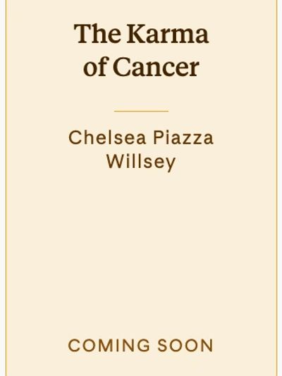 Book cover for 'The Karma of Cancer' by Chelsea Piazza Willsey, coming soon.