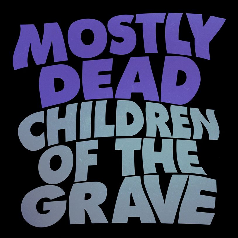 Bold, colorful text saying 'Mostly Dead Children of the Grave' on black.