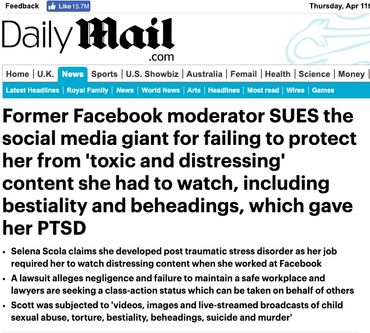 Former Facebook moderator SUES the social media giant for failing to protect her from 'toxic and distressing' content she had to watch, including bestiality and beheadings, which gave her PTSD https://www.dailymail.co.uk/news/article-6203341/Former-content-moderator-Facebook-sues-social-media-giant-failing-protect-her.html