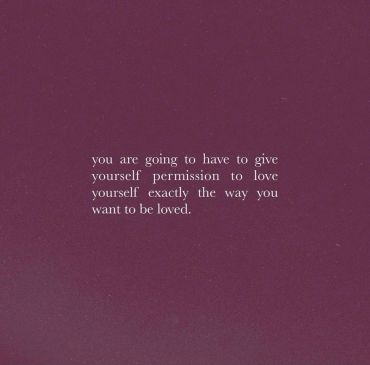 You are going to have to give yourself permission to love yourself - Self-love - Self-worth