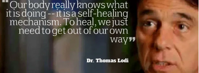 "OUR BODY REALLY KNOWS WHAT IT'S DOING - - IT IS A SELF-HEALING MECHANISM.  TO HEAL, WE JUST NEED TO