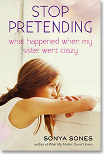 Stop Pretending - What Happened When My Sister Went Crazy by Sonya Sones