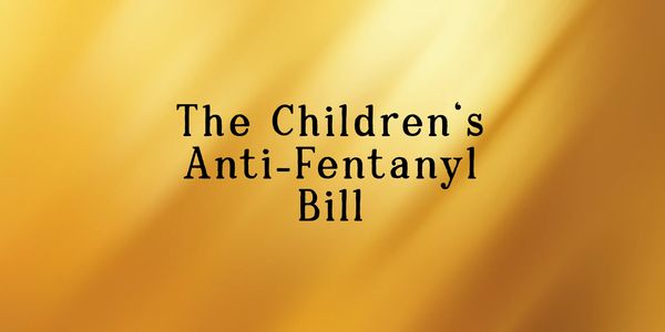 Title card displaying 'The Children's Anti-Fentanyl Bill' on a golden background.