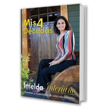 Mis 4 Décadas; autobiografía, sueños y realidades de una salvadoreña Imelda Interiano - El Salvador 