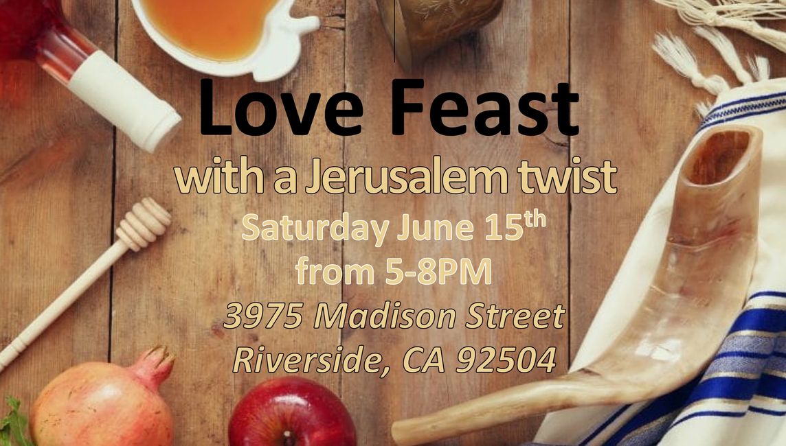 Love Feast with a Jerusalem twist, Sat. June 15 from 5-8PM, 3975 Madison Street, Riverside, CA 92504