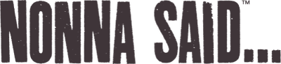 Text graphic saying 'NONNA SAID...'.