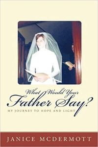 What Would Your Father Say? 
Janice McDermott