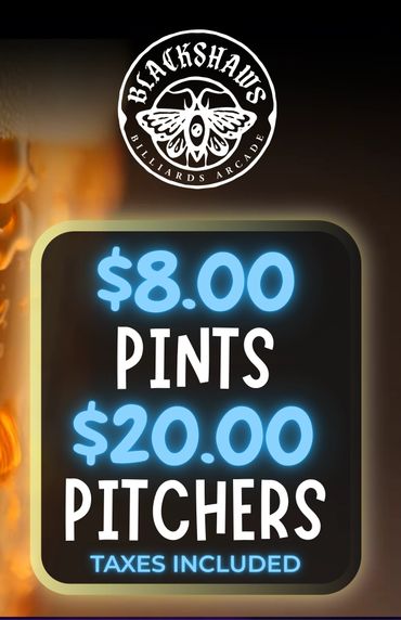 Blackshaws Billiards Arcade offers pints for $8 and pitchers for $20, taxes included.