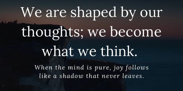 Saying from Buddha we are shaped by our thoughts