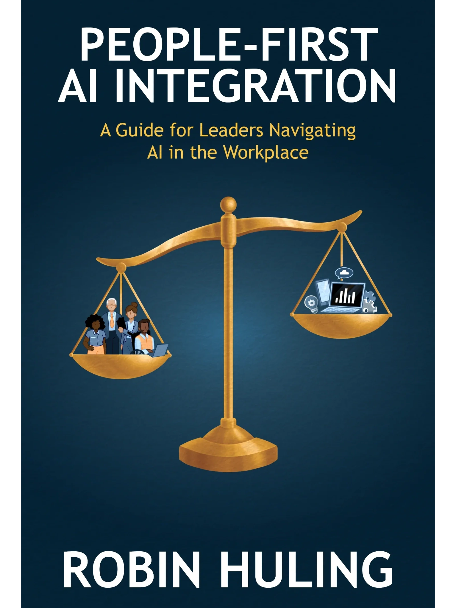 People First AI Integration A guide for leaders navigating AI in the workplace by Robin Huling