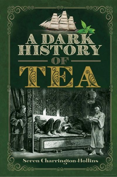 cover image of the book, A Dark History of Tea by Seren Charrington-Hollins