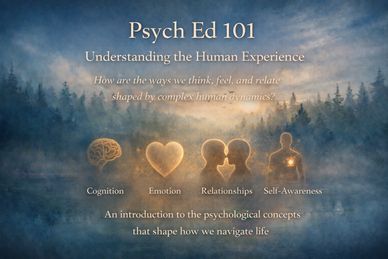 Psych Ed 101 explores cognition, emotion, relationships, and self-awareness in human experience.