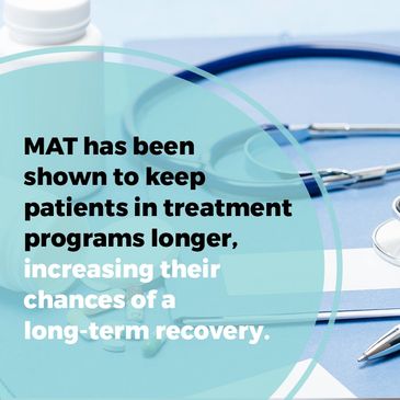 Medicated-Assisted Treatment (MAT) is the use of FDA- approved medications, in combination with coun