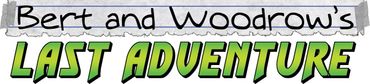 Title text saying 'Bert and Woodrow's LAST ADVENTURE'.