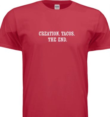 Red T-shirt with white text: Creation. Tacos. The End.
