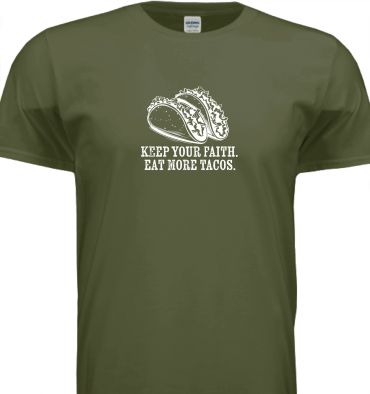 Olive green t-shirt with two tacos and the phrase "Keep Your Faith. Eat More Tacos."